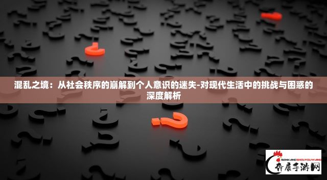 混乱之境：从社会秩序的崩解到个人意识的迷失-对现代生活中的挑战与困惑的深度解析